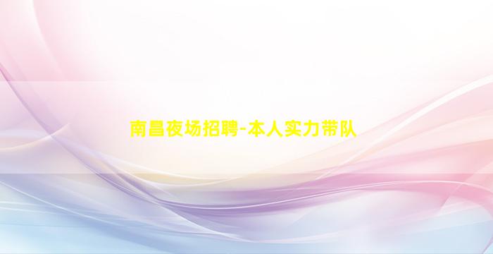 南昌夜场招聘-本人实力带队